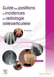 Guide des Positions et Incidences en Radiologie Ostéoarticulaire 2e édition